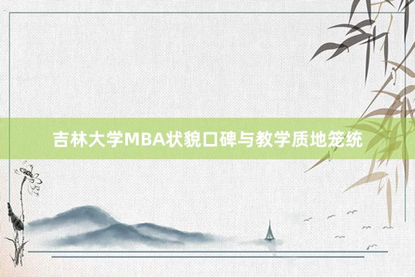 吉林大学MBA状貌口碑与教学质地笼统